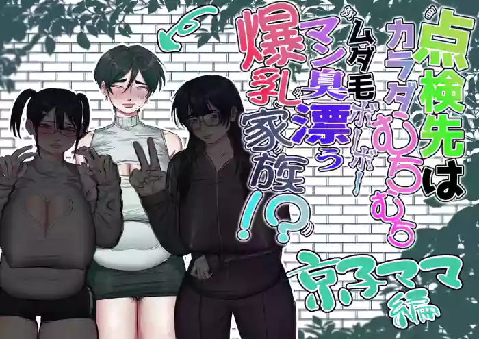 点検先はカラダむちむちムダ毛ボーボー、マン臭漂う爆乳家族！? 京子ママ編 cover