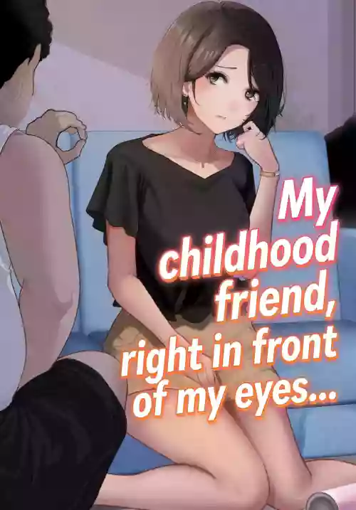 My childhood friend, right in front of my eyes...